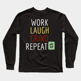 Work. Laugh. Grind. Repeat. Long Sleeve T-Shirt